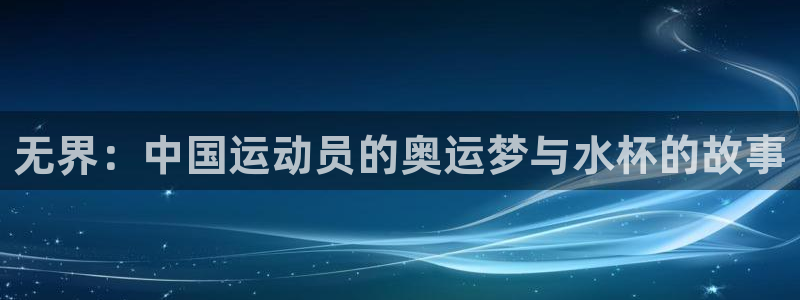 k1体育平台下载：无界：中国运动员的奥运梦与水杯的故事